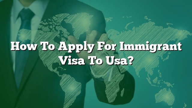 how-to-apply-for-immigrant-visa-to-usa