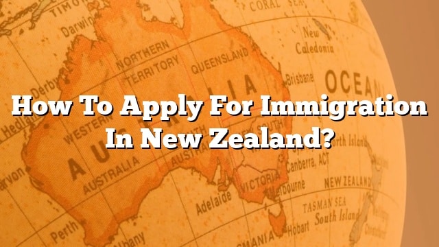 How To Apply For Immigration In New Zealand 1174