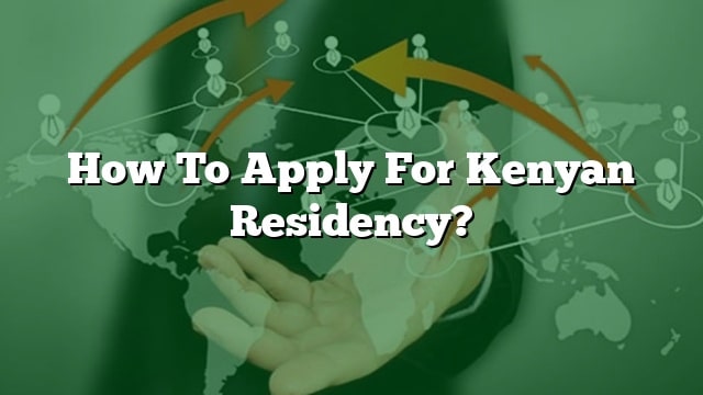 how-to-apply-for-kenyan-residency