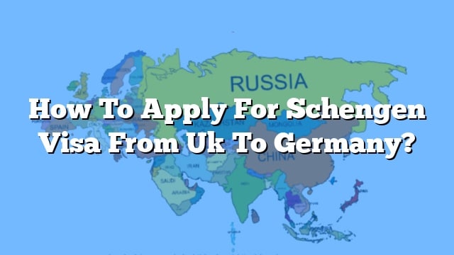 How To Apply For Schengen Visa From Uk To Germany