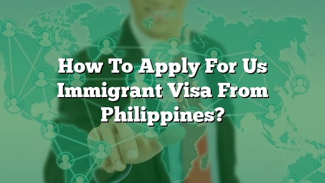 how-to-apply-for-us-immigrant-visa-from-philippines