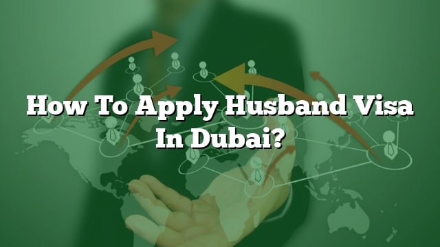 how-to-apply-husband-visa-in-dubai