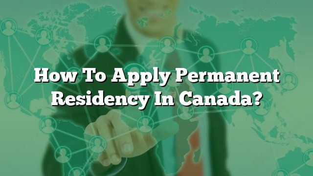 How To Apply Permanent Residency In Canada 7134