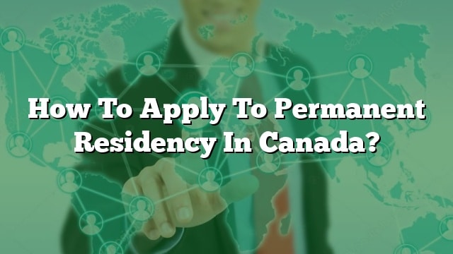 how-to-apply-to-permanent-residency-in-canada