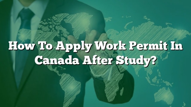 how-to-apply-work-permit-in-canada-after-study