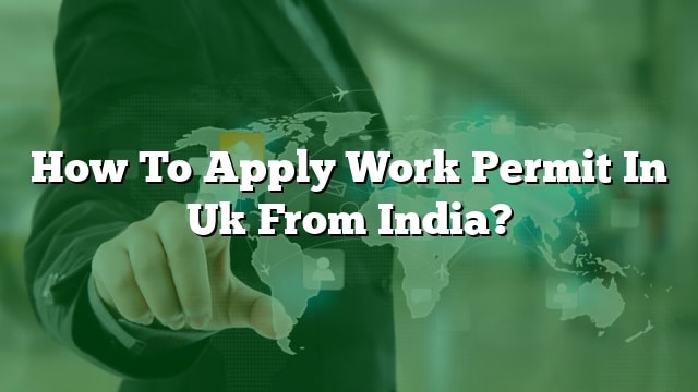 How To Apply Work Permit In Uk From India?