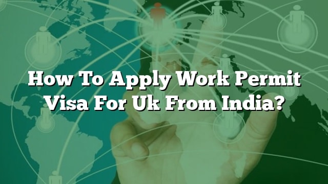 how-to-apply-work-permit-visa-for-uk-from-india