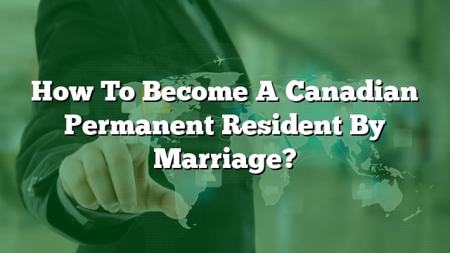 How To Become A Canadian Permanent Resident By Marriage