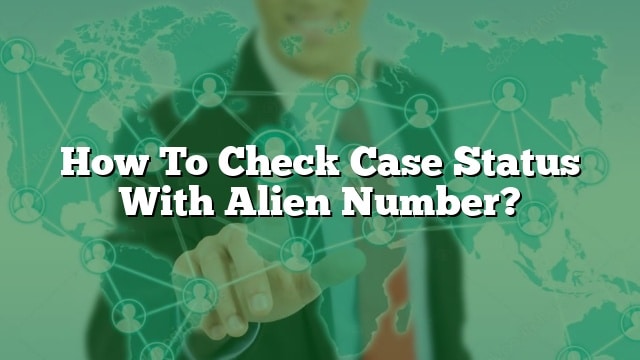 how to check my case with alien number