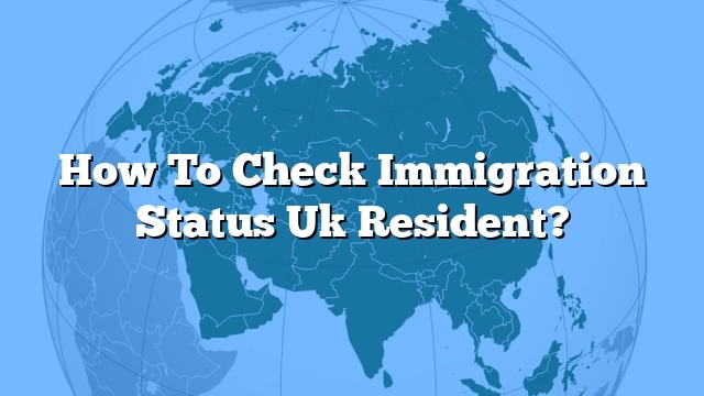 How To Check Immigration Status Uk Resident 