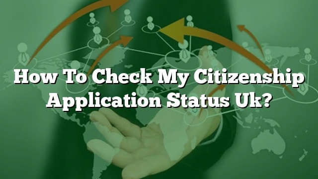 how-to-check-my-citizenship-application-status-uk