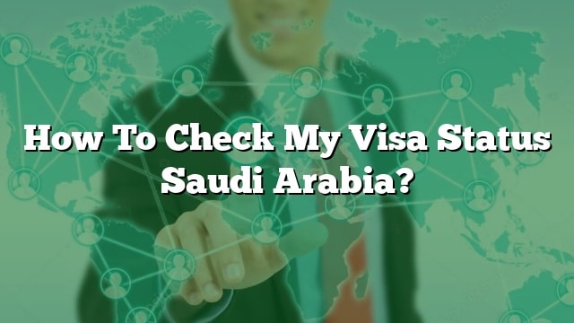 how-to-check-my-visa-status-saudi-arabia