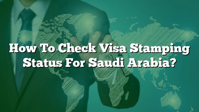 How To Check Visa Stamping Status For Saudi Arabia 6070