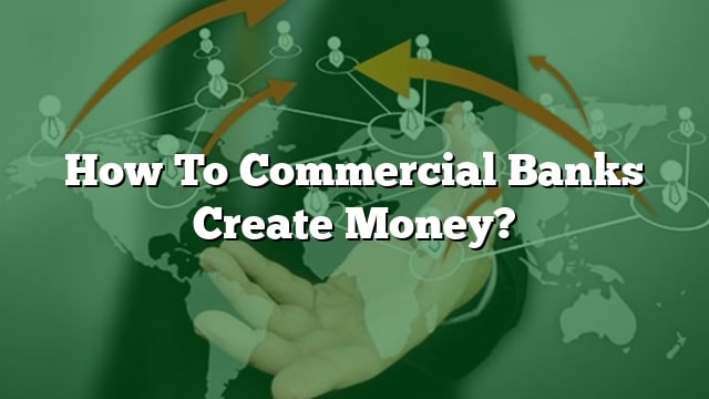 How To Commercial Banks Create Money