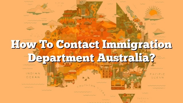 How To Contact Immigration Department Australia 6544