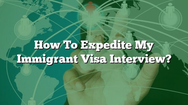 how-to-expedite-my-immigrant-visa-interview