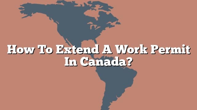 how-to-extend-a-work-permit-in-canada