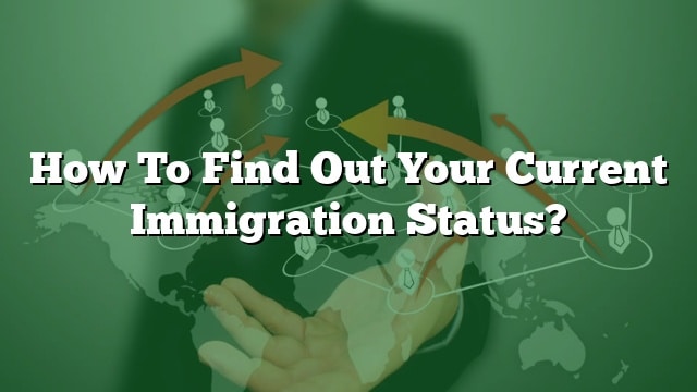 How To Find Out Your Current Immigration Status?