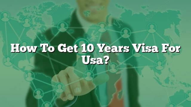 how to get 10 years tourist visa for usa