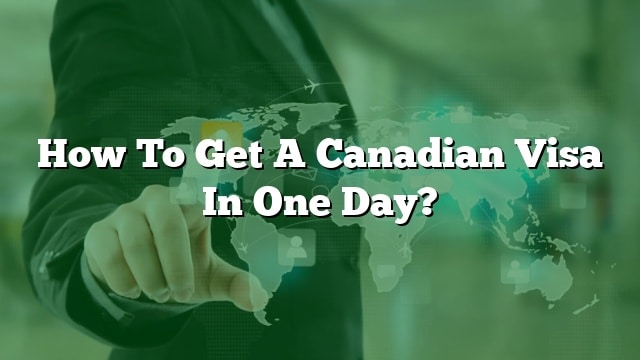 how-to-get-a-canadian-visa-in-one-day