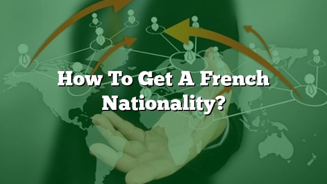 how-to-get-a-french-nationality