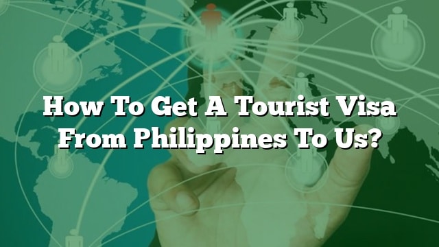 how-to-get-a-tourist-visa-from-philippines-to-us