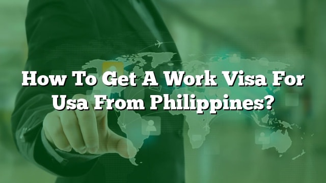 How To Get A Work Visa For Usa From Philippines