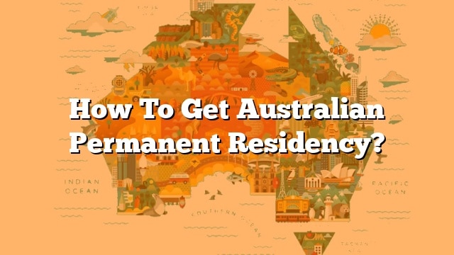  How To Get Australian Permanent Residency 