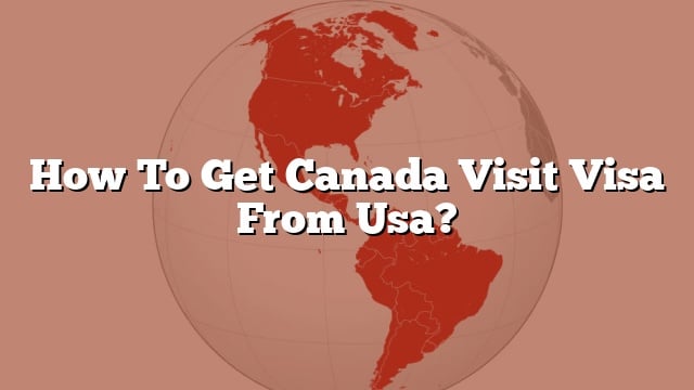 how-to-get-canada-visit-visa-from-usa