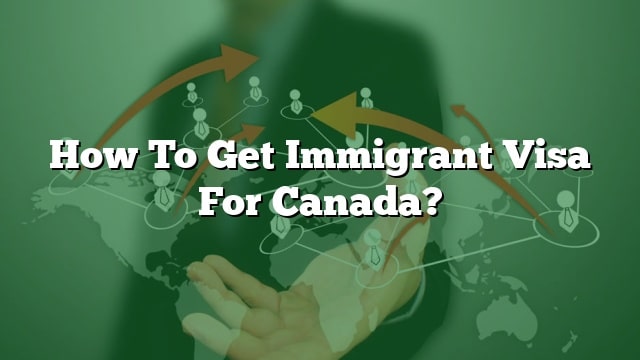 how-to-get-immigrant-visa-for-canada