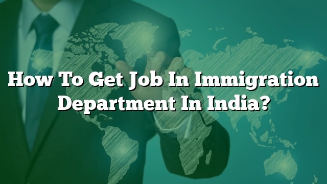 how-to-get-job-in-immigration-department-in-india