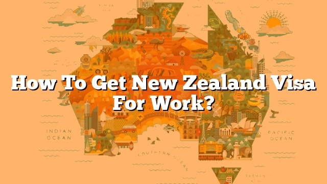 how-to-get-new-zealand-visa-for-work