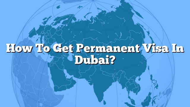 how-to-get-permanent-visa-in-dubai