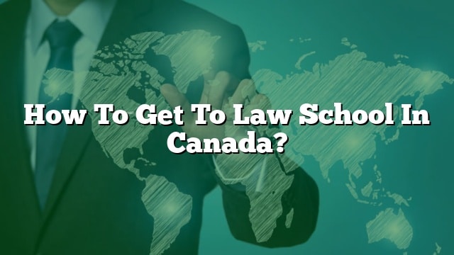 How To Get To Law School In Canada 
