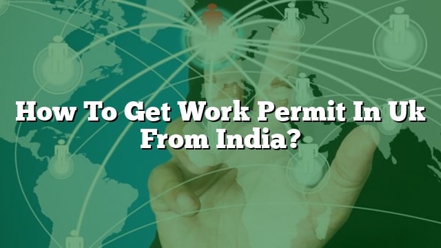 how-to-get-work-permit-in-uk-from-india