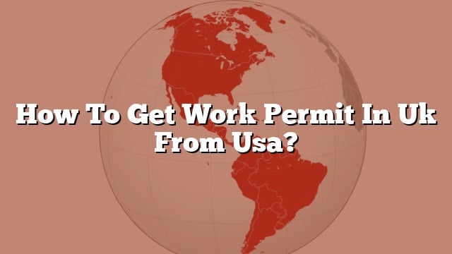 how-to-get-work-permit-in-uk-from-usa