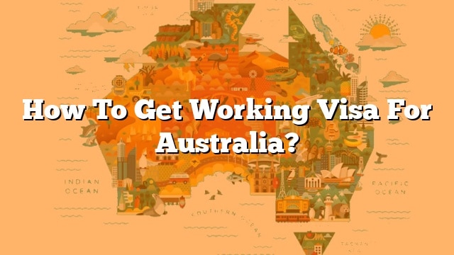 How To Get Working Visa For Australia 