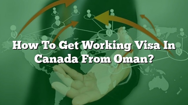 how-to-get-working-visa-in-canada-from-oman