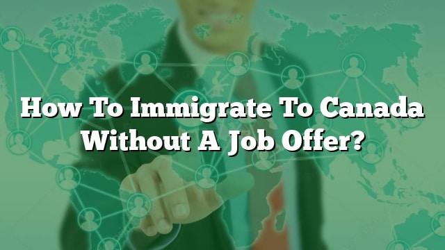 how-to-immigrate-to-canada-without-a-job-offer