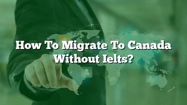 how-to-migrate-to-canada-without-ielts