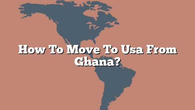 how-to-move-to-usa-from-ghana