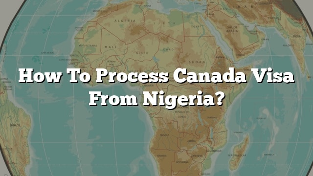 how-to-process-canada-visa-from-nigeria