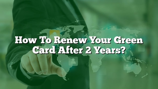 how-to-renew-your-green-card-after-2-years