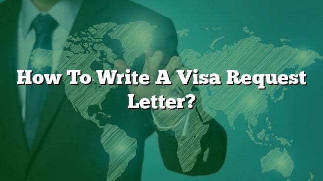 How To Write A Visa Request Letter?