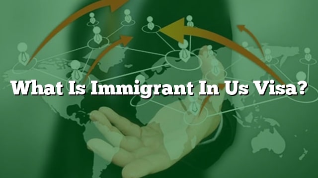 What Is Immigrant In Us Visa?