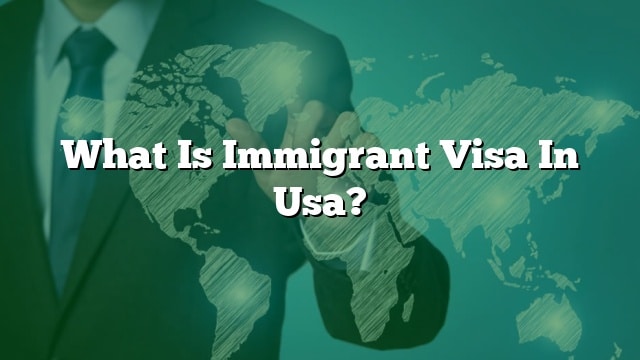 What Is Immigrant Visa In Usa?