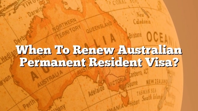 when-to-renew-australian-permanent-resident-visa