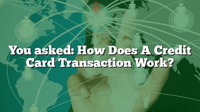 you-asked-how-does-a-credit-card-transaction-work