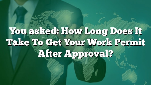 you-asked-how-long-does-it-take-to-get-your-work-permit-after-approval