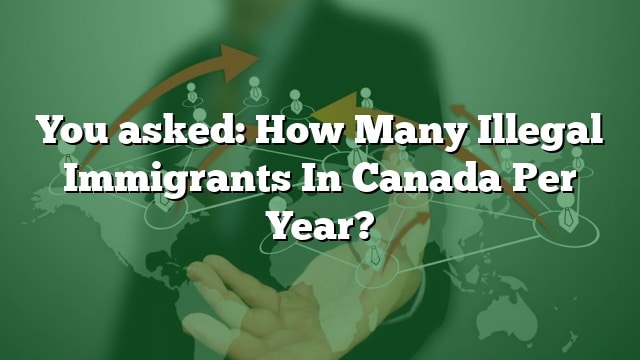 you-asked-how-many-illegal-immigrants-in-canada-per-year